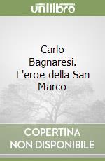 Carlo Bagnaresi. L'eroe della San Marco libro