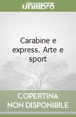 Carabine e express. Arte e sport libro