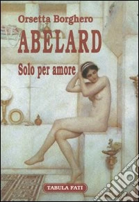 Abelard. Solo per amore libro