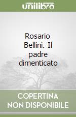 Rosario Bellini. Il padre dimenticato libro