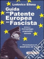 Guida alla patente europea del fascista. Modulo 1. Antropologia pragmatica fascista libro