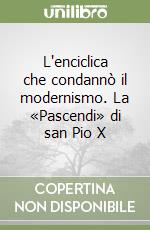 L'enciclica che condannò il modernismo. La «Pascendi» di san Pio X