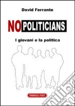 No-politicians. I giovani e la politica libro