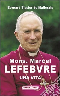 Mons. Marcel Lefebvre. Una vita libro