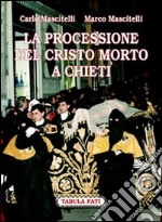 La processione del Cristo morto di Chieti. Ediz. illustrata libro