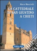 La cattedrale di san Giustino a Chieti. Ediz. illustrata libro