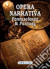 Opera narrativa. Fantascienza & fantasy libro