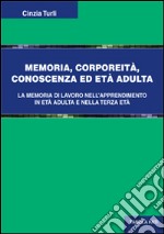 Memoria, corporeità, conoscenza ed età adulta. La memoria di lavoro nell'apprendimento in età adulta e nella terza età libro