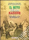 Il mito della nazione. Personaggi e storie del Risorgimento libro