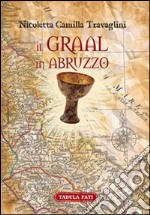 Il Graal in Abruzzo. La Cerca archeo-antropologica libro