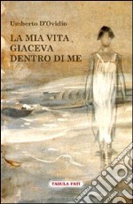 La mia vita giaceva dentro di me