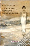 La mia vita giaceva dentro di me libro di D'Ovidio Umberto