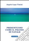 Presuntuoso come il pranzo di Natale libro di Timini Angelo Lupo