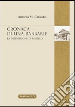 Cronaca di una barbarie. La distruzione di Rosello libro