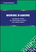 Morire d'amore. Prevenzione e terapia del comportamento violento e dell'omicidio seriale libro