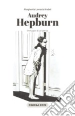 Audrey Hepburn. Immagini di un'attrice libro