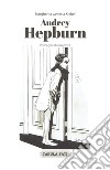 Audrey Hepburn. Immagini di un'attrice libro