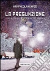 La presunzione. Storia d'amore all'ombra del Cremlino libro di Monaco Mariangela