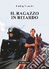 Il ragazzo in ritardo libro di Cuccitto Pierluigi