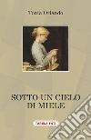 Sotto un cielo di miele libro di Orlando Tonia