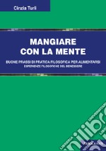 Mangiare con la mente. Buone prassi di pratica filosofica per alimentarsi. Esperienze filosofiche del benessere libro