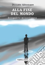 Alla fine del mondo. Irrequieta miscellanea libro