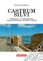 Castrum Silvi. Indagine, ricostruzione, interpretazione di fatti storici