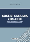 Cose di casa mia. Zibaldone. Dialetto, tradizioni popolari, canzoni libro di Caracino Antonio M.