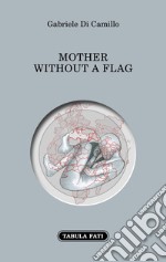 Mother without a flag. Ediz. italiana e inglese