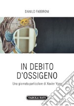 In debito di ossigeno. Una giornata particolare di Xavier Ygor libro