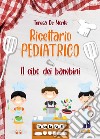 Ricettario pediatrico. Il cibo dei bambini libro di De Monte Teresa