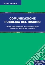 Comunicazione pubblica del rischio. Teorie e tecniche per una comunicazione pianificata, efficace e condivisa libro