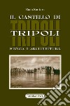 Il castello di Tripoli. Storia e Architettura libro