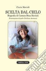 Scelta dal cielo. Biografia di Carmen Dina Mattioli