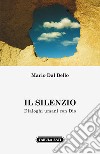 Il silenzio. Dialoghi umani con Dio libro di Dal Bello Mario