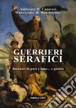 Guerrieri serafici. Racconti di pace e bene... e guerra