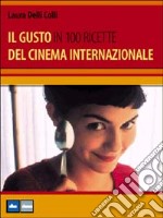 Il gusto del cinema internazionale in 100 ricette libro