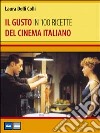 Il gusto del cinema italiano in 100 ricette libro