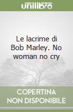 Le lacrime di Bob Marley. No woman no cry libro