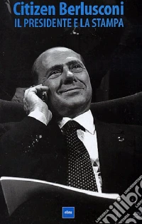 Citizen Berlusconi. Il presidente e la stampa. DVD libro