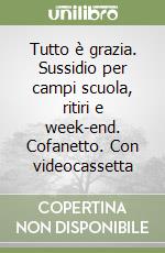 Tutto è grazia. Sussidio per campi scuola, ritiri e week-end. Cofanetto. Con videocassetta libro