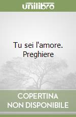Tu sei l'amore. Preghiere libro