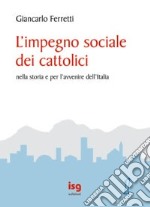 L'impegno sociale dei cattolici nella storia e per l'avvenire dell'Italia libro