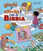 Giochi e attività con la Bibbia. Racconti, giochi, ricette, curiosità per imparare con gioia