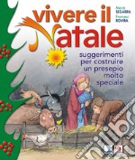 Vivere il Natale. Suggerimenti per costruire un presepio molto speciale libro