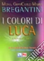 I colori di Luca. Il Vangelo di Luca libro