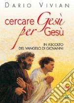 Cercare Gesù per Gesù. In ascolto del Vangelo di Giovanni libro