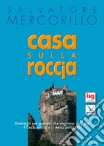 Casa sulla roccia. Itinerario per giovani che vogliono scoprire il fondamento e il senso della vita libro