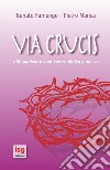 Via crucis. Se qualcuno vuol venire dietro a me... libro di Famengo Renato Manca Pietro