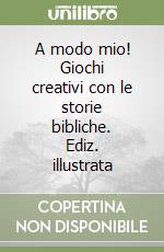 A modo mio! Giochi creativi con le storie bibliche. Ediz. illustrata libro